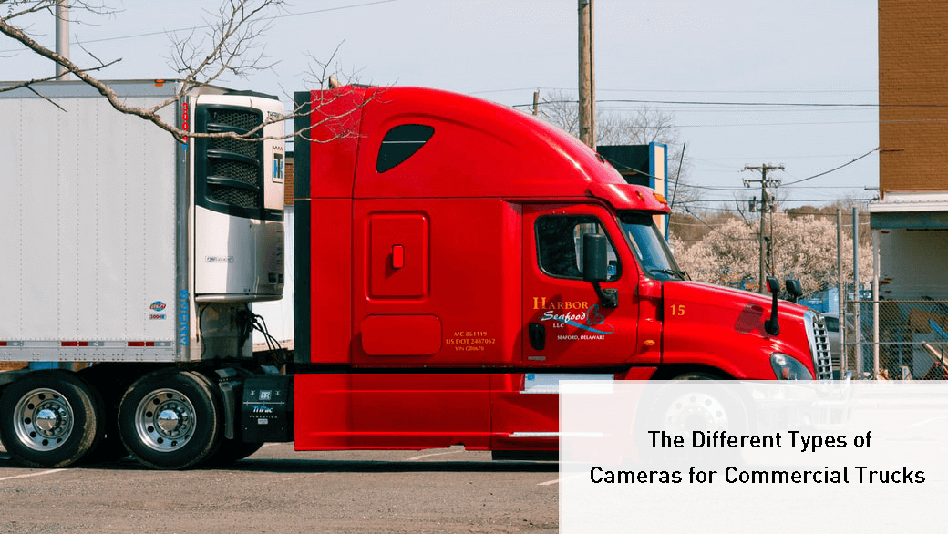 The Different Types of Cameras for Commercial Trucks