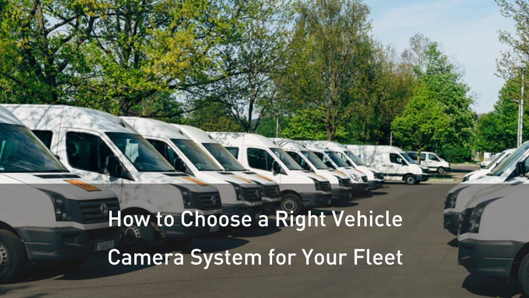 How to Choose a Right Vehicle Camera System for Your Fleet